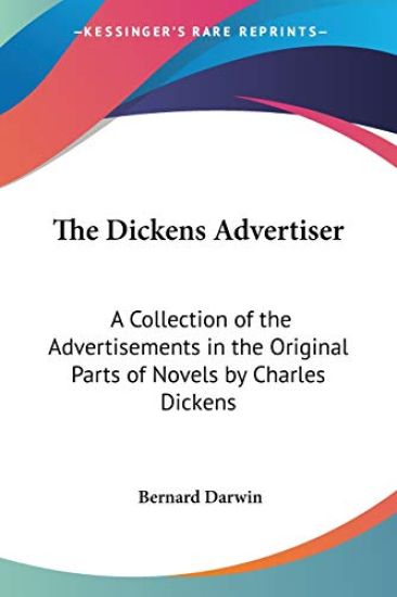 The Dickens Advertiser: A Collection Of The Advertisements In The Original Parts Of Novels By Charles Dickens