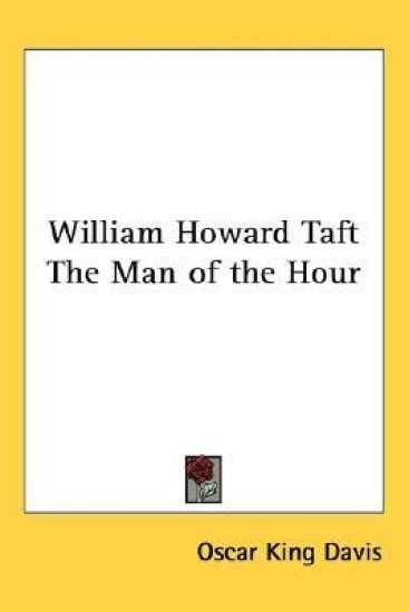 William Howard Taft The Man of the Hour