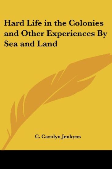Hard Life in the Colonies and Other Experiences By Sea and Land