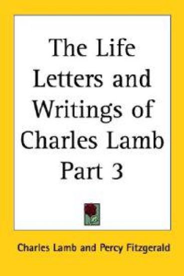 Life Letters and Writings of Charles Lamb Part 3