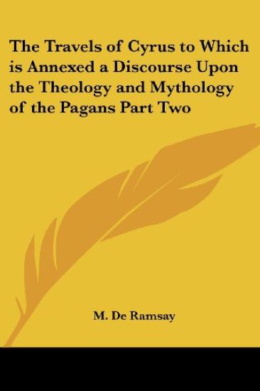 The Travels of Cyrus to Which Is Annexed a Discourse upon the Theology and Mythology of the Pagans