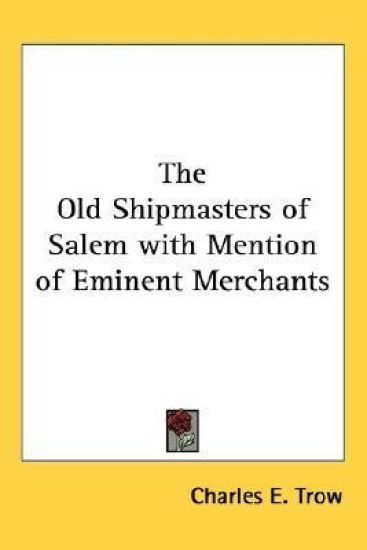 Old Shipmasters of Salem with Mention of Eminent Merchants