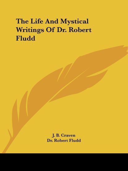 The Life and Mystical Writings of Dr. Robert Fludd