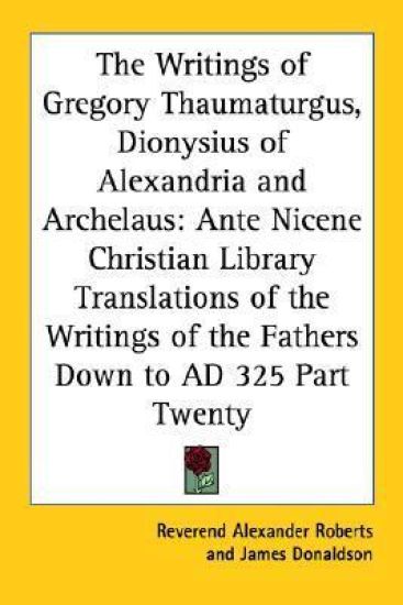 Writings of Gregory Thaumaturgus, Dionysius of Alexandria and Archelaus
