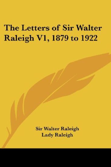 The Letters of Sir Walter Raleigh 1879 to 1922