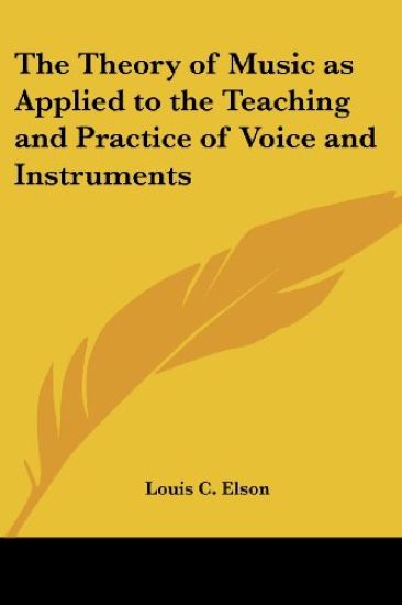 The Theory of Music As Applied to the Teaching And Practice of Voice And Instruments