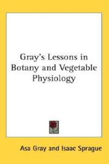 Gray's Lessons in Botany and Vegetable Physiology