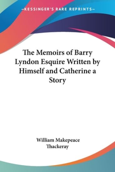 Memoirs of Barry Lyndon Esquire Written by Himself and Catherine a Story
