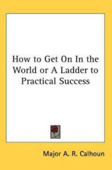 How to Get On In the World or A Ladder to Practical Success