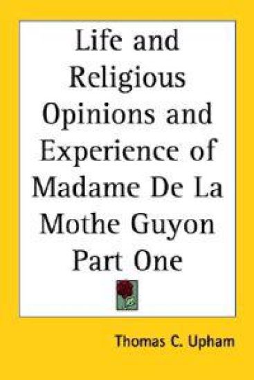 Life and Religious Opinions and Experience of Madame De La Mothe Guyon Part One