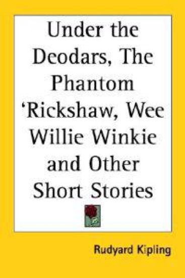 Under The Deodars, The Phantom 'rickshaw, Wee Willie Winkie And Other Short Stories