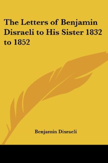 The Letters of Benjamin Disraeli to His Sister 1832 to 1852
