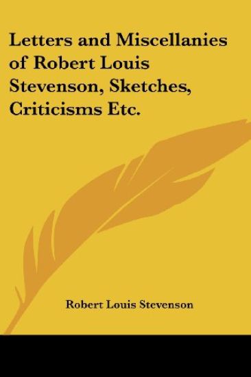 Letters And Miscellanies of Robert Louis Stevenson, Sketches, Criticisms Etc.