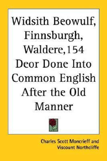 Widsith Beowulf, Finnsburgh, Waldere,154 Deor Done Into Common English After the Old Manner