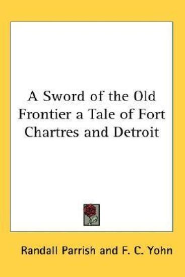 Sword of the Old Frontier a Tale of Fort Chartres and Detroit