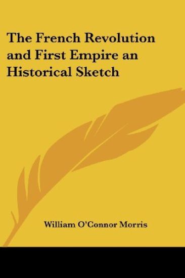 The French Revolution And First Empire an Historical Sketch