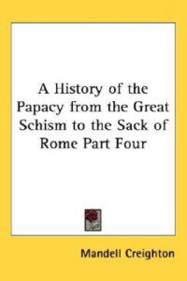 History of the Papacy from the Great Schism to the Sack of Rome Part Four