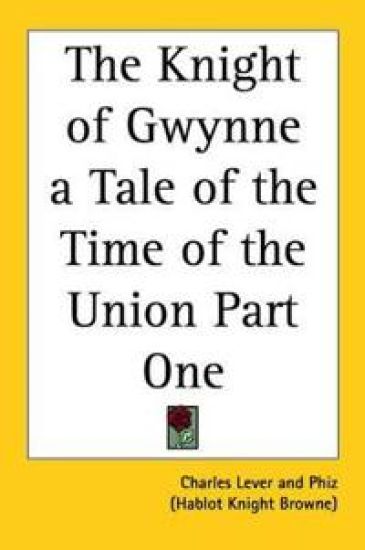 Knight of Gwynne a Tale of the Time of the Union Part One