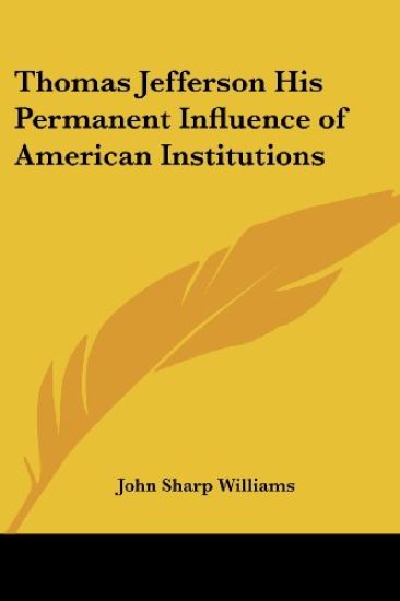 Thomas Jefferson His Permanent Influence of American Institutions