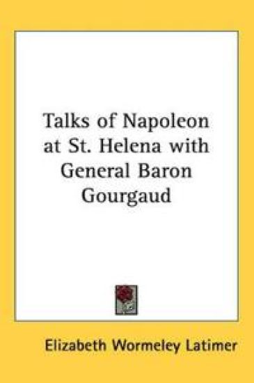 Talks Of Napoleon At St. Helena With General Baron Gourgaud