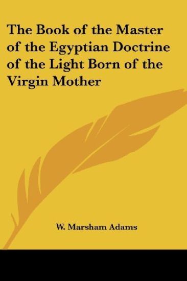 The Book Of The Master Of The Egyptian Doctrine Of The Light Born Of The Virgin Mother