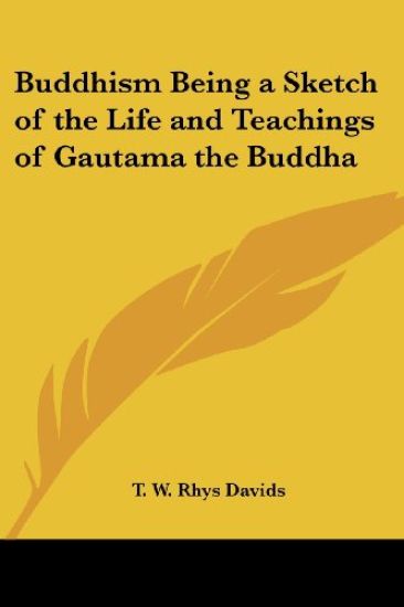 Buddhism Being a Sketch of the Life and Teachings of Gautama the Buddha