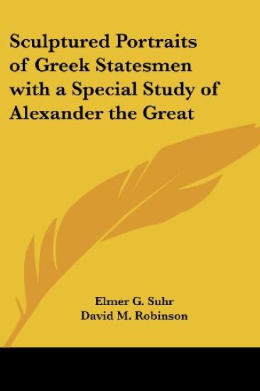 Sculptured Portraits of Greek Statesmen With a Special Study of Alexander the Great