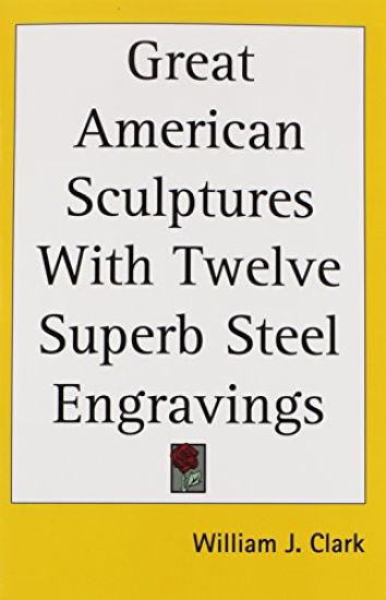 Great American Sculptures With Twelve Superb Steel Engravings