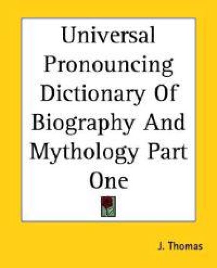 Universal Pronouncing Dictionary Of Biography And Mythology Part One