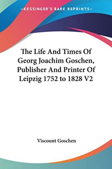 Life And Times Of Georg Joachim Goschen, Publisher And Printer Of Leipzig 1752 to 1828