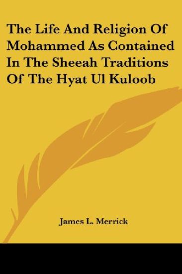 Life And Religion Of Mohammed As Contained In The Sheeah Traditions Of The Hyat Ul Kuloob