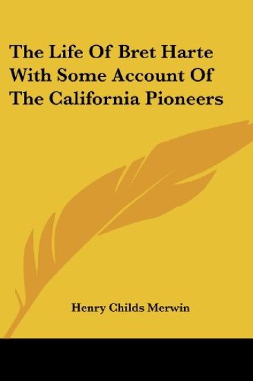 The Life of Bret Harte With Some Account of the California Pioneers