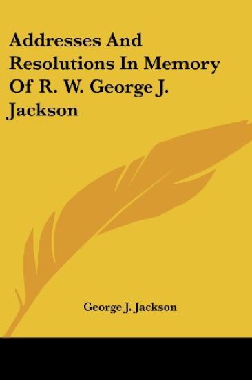 Addresses And Resolutions In Memory Of R. W. George J. Jackson