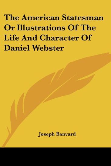 American Statesman Or Illustrations Of The Life And Character Of Daniel Webster