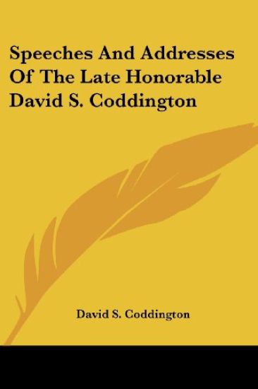 Speeches And Addresses Of The Late Honorable David S. Coddington