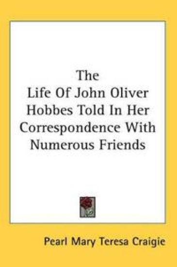 Life Of John Oliver Hobbes Told In Her Correspondence With Numerous Friends