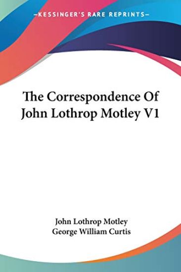 Correspondence Of John Lothrop Motley V1