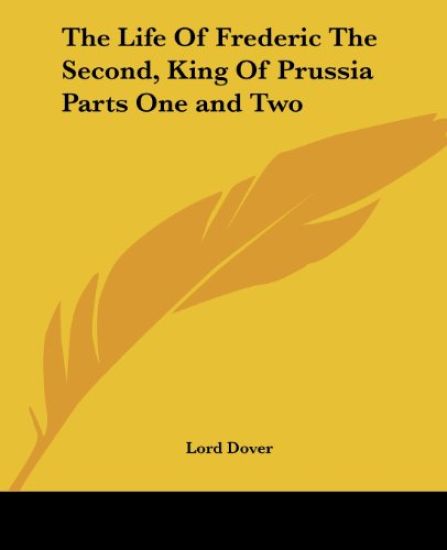 Life Of Frederic The Second, King Of Prussia Parts One and Two