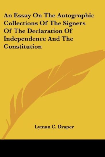 Essay On The Autographic Collections Of The Signers Of The Declaration Of Independence And The Constitution