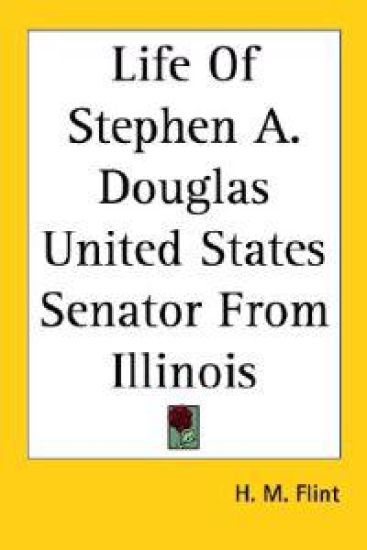 Life Of Stephen A. Douglas United States Senator From Illinois