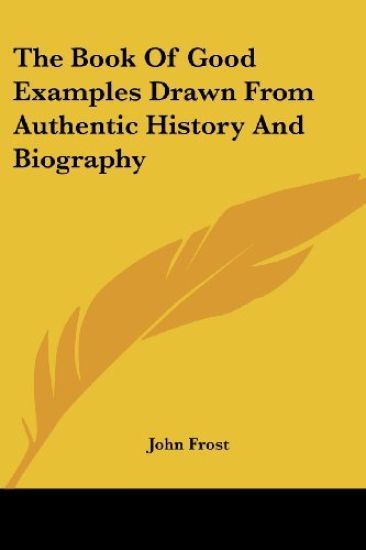 Book Of Good Examples Drawn From Authentic History And Biography