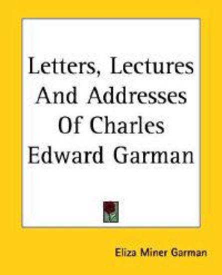 Letters, Lectures and Addresses of Charles Edward Garman
