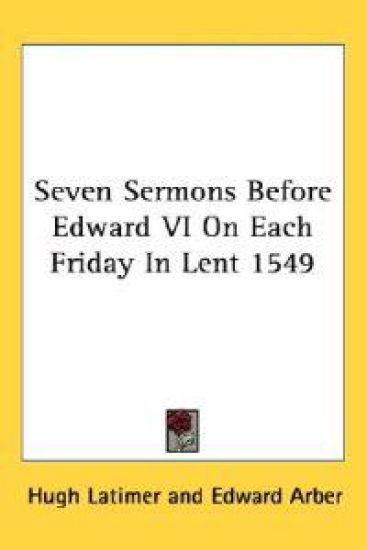 Seven Sermons Before Edward VI on Each Friday in Lent 1549