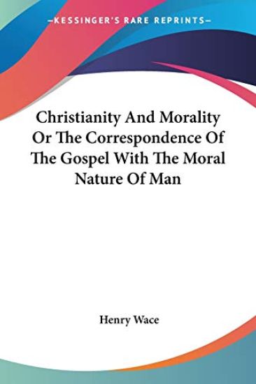 Christianity and Morality or the Correspondence of the Gospel With the Moral Nature of Man