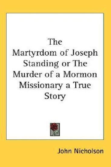 Martyrdom of Joseph Standing or The Murder of a Mormon Missionary a True Story