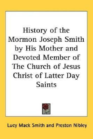 History Of The Mormon Joseph Smith By His Mother And Devoted Member Of The Church Of Jesus Christ Of Latter Day Saints