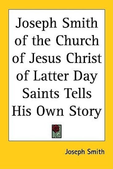 Joseph Smith of the Church of Jesus Christ of Latter Day Saints Tells His Own Story