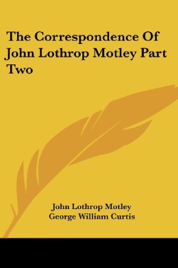 Correspondence Of John Lothrop Motley Part Two
