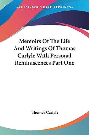 Memoirs Of The Life And Writings Of Thomas Carlyle With Personal Reminiscences Part One