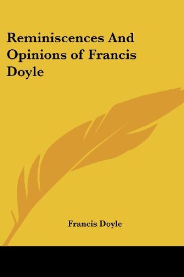 Reminiscences And Opinions of Francis Doyle